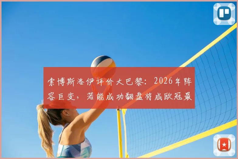 索博斯洛伊评价大巴黎：2026年阵容巨变，若能成功翻盘将成欧冠最伟大逆转之一