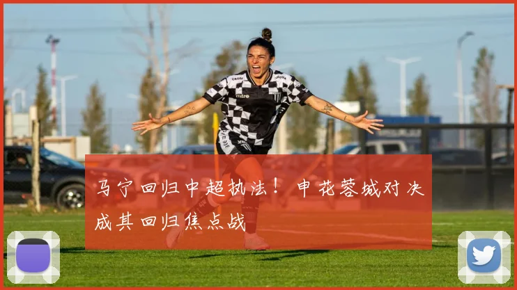 马宁回归中超执法！申花蓉城对决成其回归焦点战